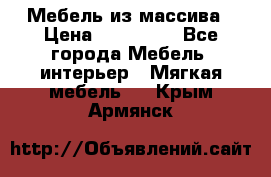 Мебель из массива › Цена ­ 100 000 - Все города Мебель, интерьер » Мягкая мебель   . Крым,Армянск
